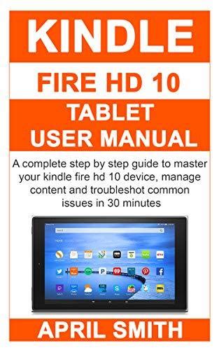 KINDLE FIRE HD 10 TABLET USER MANUAL: A complete step by step guide to ...