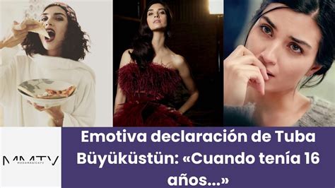 Emotiva declaración de Tuba Büyüküstün Cuando tenía 16 años YouTube