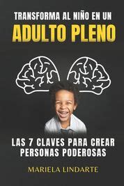 Transforma Al Ni O En Un Adulto Pleno Las 7 Claves Para Crear Personas