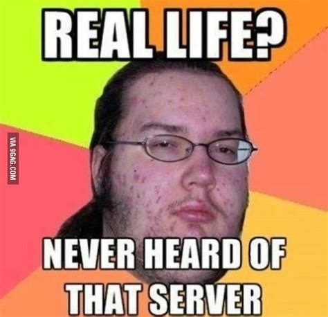 Real Life Never Heard Of That Server 9gag