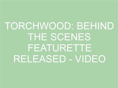 Torchwood: Behind the Scenes Featurette Released - Video - Anglotopia.net