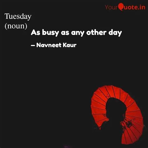 As Busy As Any Other Day Quotes Writings By Navneet Kaur Yourquote