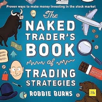 The Naked Trader S Book Of Trading Strategies Proven Ways To Make