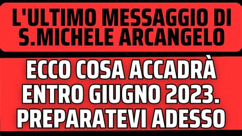 Ecco Cosa Accadr Entro Giugno L Ultimo Messaggio Di San Michele