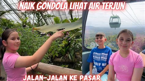 Naik Gondola Lihat Air Terjun Dan Jalan Jalan Ke Pasar Youtube