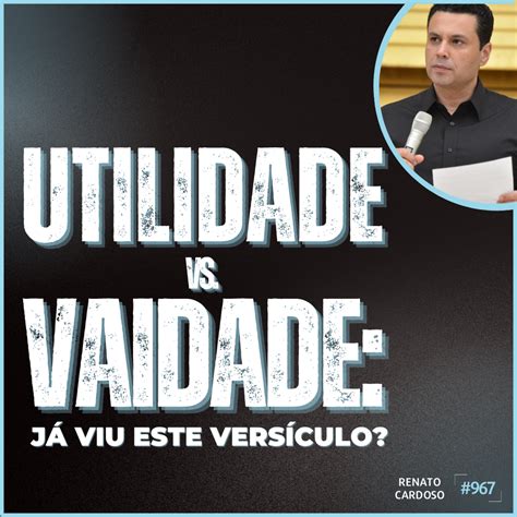 Podcast Renato Cardoso 967 UTILIDADE vs VAIDADE já viu este