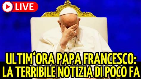 NOTIZIA SHOCK ULTIM ORA SULLA SALUTE DI PAPA FRANCESCO LA TERRIBILE