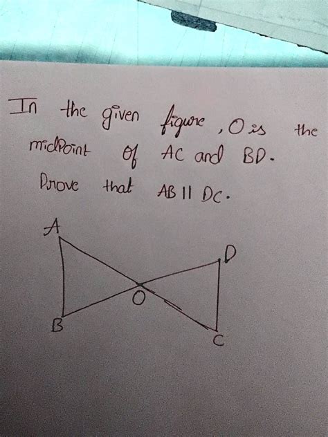 Solved In The Given Figure O Is The Midpoint Of Ac And Bd Prove