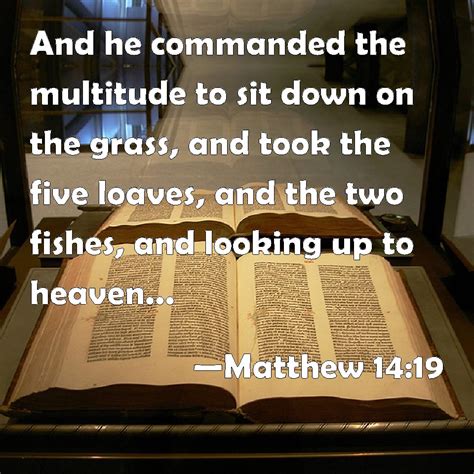 Matthew 14:19 And he commanded the multitude to sit down on the grass ...