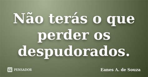 Não Terás O Que Perder Os Eanes A De Souza Pensador