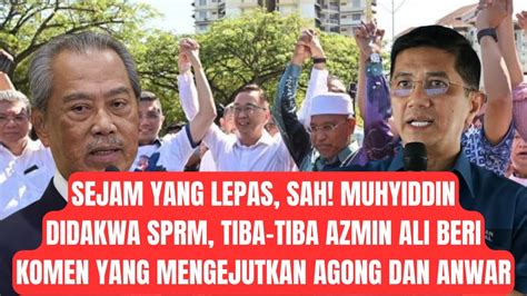 SEJAM YANG LEPAS SAH MUHYIDDIN DIDAKWA SPRM TIBA TIBA AZMIN ALI