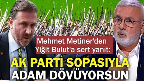 Mehmet Metinerden Yiğit Bulut a sert sözler AK Partinin sopasıyla