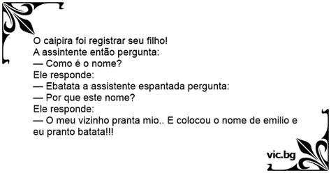 O caipira foi registrar seu filho A assintente então pergunta Como