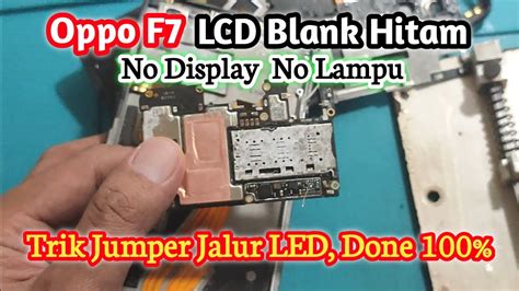 Servis Oppo F Lcd Blank Hitam No Display Trik Jumper Lampu Lcd Mati