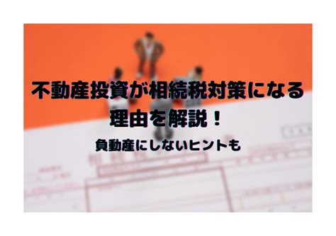 不動産投資が相続税対策になる理由を解説！負動産にしないヒントも