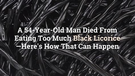 A 54 Year Old Man Died From Eating Too Much Black Licorice—heres How