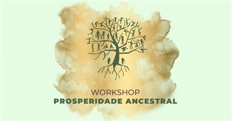 Workshop Prosperidade Ancestral Desbloqueie O Seu Potencial E Construa