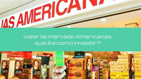 Valor De Mercado Americanas Qual E Como Investir