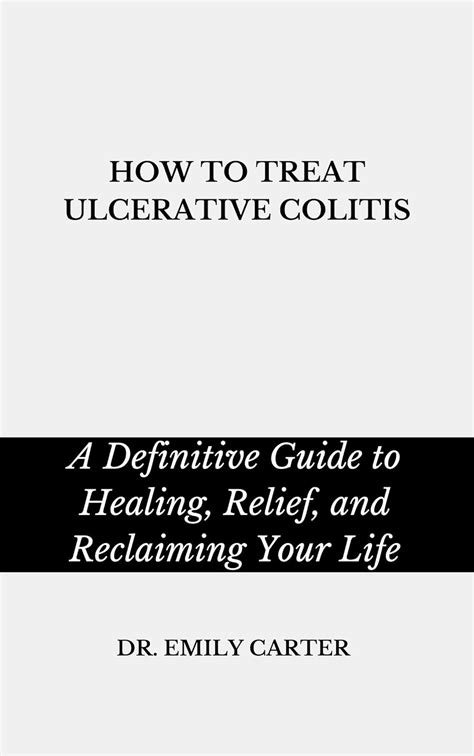 How To Treat Ulcerative Colitis A Definitive Guide To Healing Relief And Reclaiming Your Life