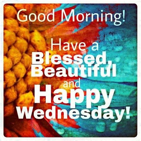 Have A Blessed Beautiful And Happy Wednesday Pictures Photos And