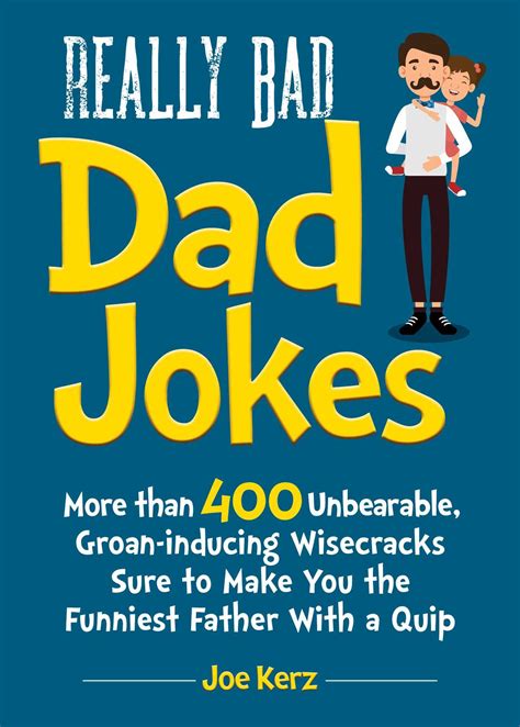 Really Bad Dad Jokes More Than 400 Unbearable Groan Inducing Wisecracks Sure To Make You The