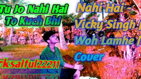 Tu Jo Nahi Hai To Kuch Bhi Nahi Hai Vicky Singh Woh Lamhe Cover