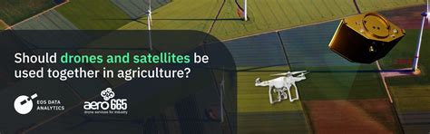 Should Drones And Satellites Be Used Together In Agriculture