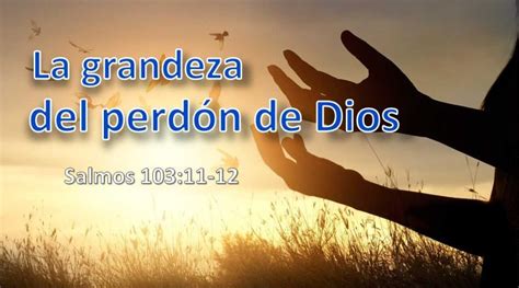 La grandeza del perdón de Dios Salmos 103 11 12 Berith