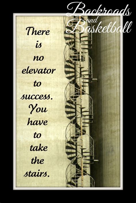 There Is No Elevator To Success You Have To Take The Stairs