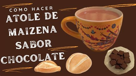 Cómo Hacer Atole De Maizena Sabor Chocolate Paso A Paso Youtube