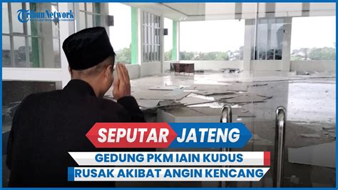 Penampakan Gedung Pkm Iain Kudus Rusak Akibat Hujan Badai Dan Angin