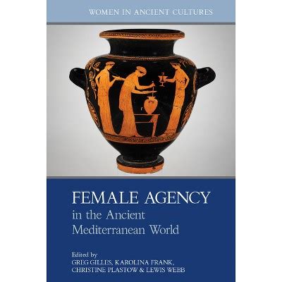 Female Agency In The Ancient Mediterranean World - (women In Ancient ...