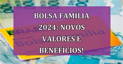 Novidades No Bolsa Família 2024 Novos Valores Benefícios Adicionais