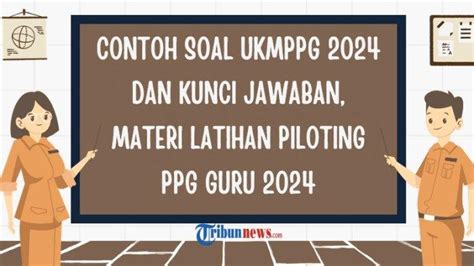 50 Contoh Soal UKMPPG 2024 Lengkap Dengan Kunci Jawaban Materi Latihan