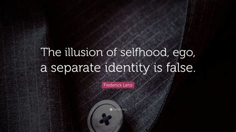 Frederick Lenz Quote The Illusion Of Selfhood Ego A Separate