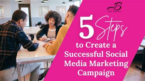 5 Steps To Create A Successful Social Media Marketing Campaign Atb Social