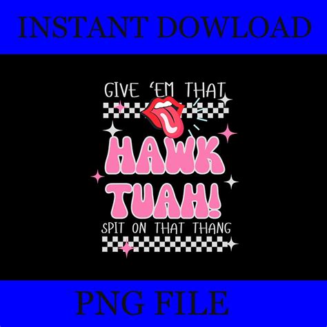 Hawk Tush PNG Hawk Tuah 24 Spit On That Thang PNG Give Them That Hawk