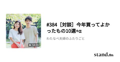 384 対談 今年買ってよかったもの10選α わたなべ夫婦のふたりごと Standfm