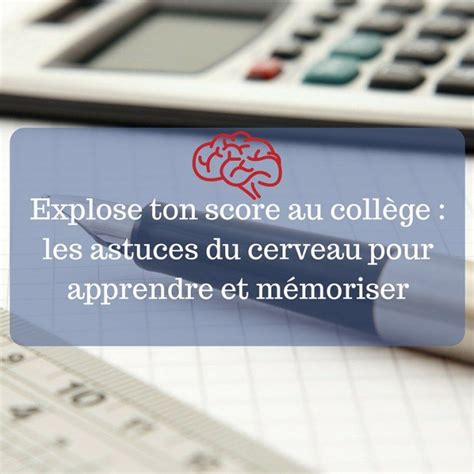 Explose Ton Score Au Coll Ge Les Astuces Du Cerveau Pour Apprendre Et