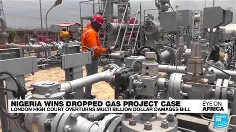 Eye On Africa Nigeria Wins Billion Damages Appeal Over Failed Gas