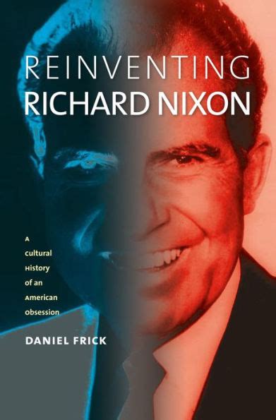 Reinventing Richard Nixon A Cultural History Of An American Obsession