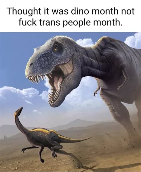 Thought It Was Dino Month Not Fuck Trans People Month Ifunny