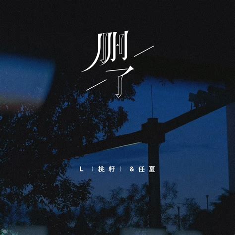 删了l（桃籽）、任夏高音质在线试听删了歌词歌曲下载酷狗音乐