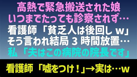 【スカッとする話】娘が40度の高熱で緊急搬送されると貧乏人を見下す看護師「貧乏人は後回しw」と3時間待たされた私「私の夫はこの病院の院長ですよ？」看護師「え？」→実は【修羅場