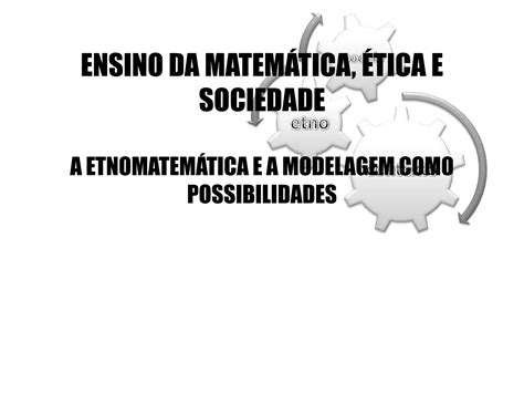 A etnomatemática e a modelagem como possibilidades PPT