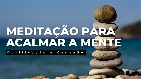 MeditaÇÃo Para Acalmar A Mente Paz Leveza E Coração Tranquilo Youtube