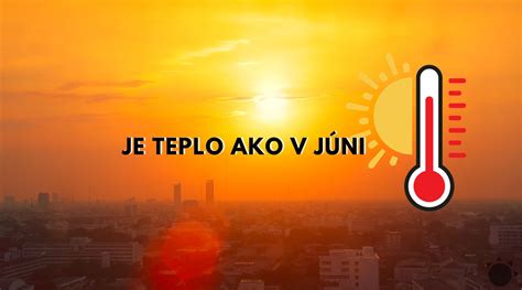 Neuverite N Teplo Je Teplo Ako V J Ni A Bude E Te Teplej Ie Imeteo Sk