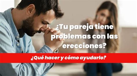 ¿cómo Ayudar A Un Hombre Con Problemas De Erección ¿qué Hacer