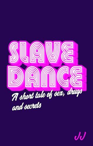 Slave Dance A Short Tale Of Sex Drugs And Secrets By J J Goodreads