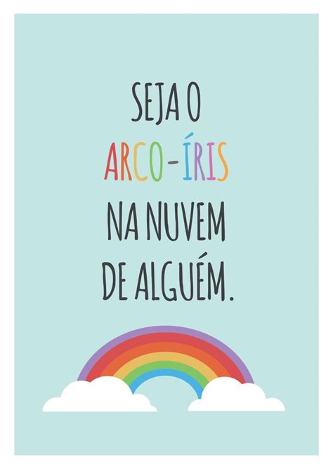 Poster Frase Seja o Arco Íris na nuvem de alguem Frases inspiradoras